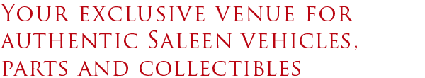 Your exclusive venue for authentic Saleen vehicles, parts and collectibles